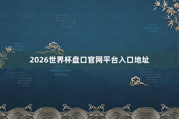 2026世界杯盘口官网平台入口地址