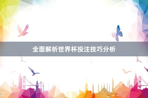全面解析世界杯投注技巧分析