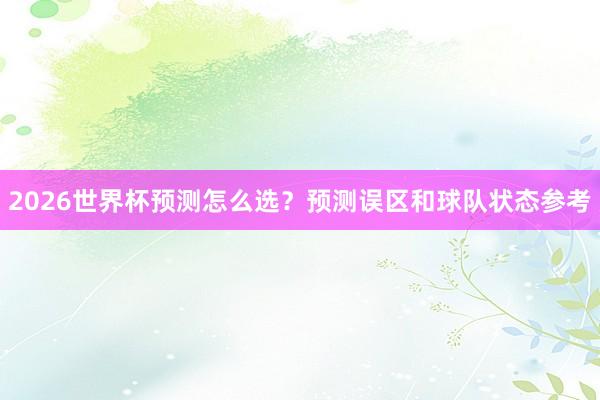 2026世界杯预测怎么选？预测误区和球队状态参考