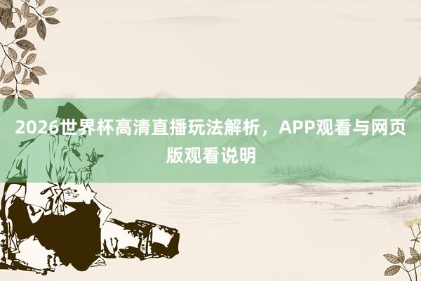 2026世界杯高清直播玩法解析，APP观看与网页版观看说明