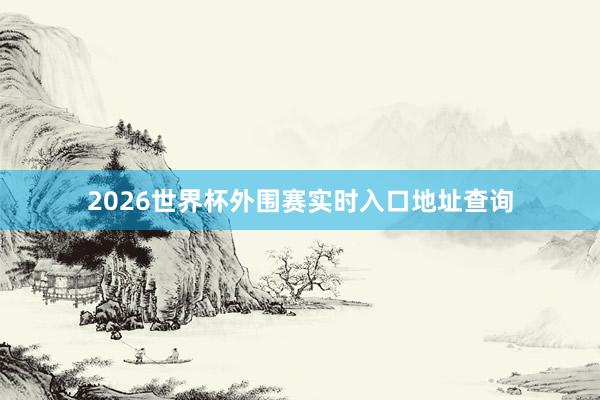2026世界杯外围赛实时入口地址查询