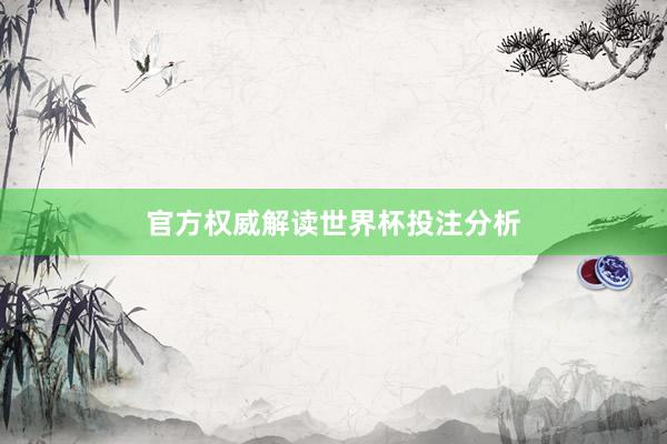 官方权威解读世界杯投注分析